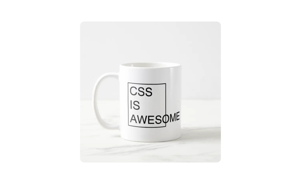Auf einer weissen Kaffee-Tasse steht der Satz CSS is awesome. Um den Text steht ein Rechteck aus einer schwarzen Linie, wobei die Hälfte des Wortes awesome über das Rechteck hinausläuft.